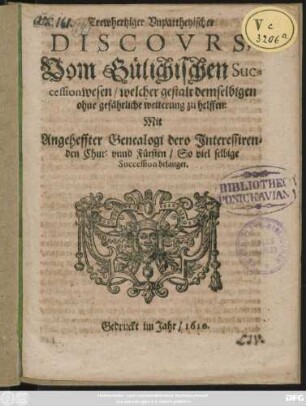Trewhertziger Unpartheyischer Discours, Vom Gülichischen Successionwesen : welcher gestalt demselbigen ohne gefährliche weiterung zu helffen
