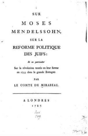 Sur Moses Mendelssohn, sur la reforme politique des juifs : et en particulier sur la révolution tentée en leur faveur en 1753 dans la grande Bretagne / par [Honoré Gabriel Riquetti] Cte de Mirabeau