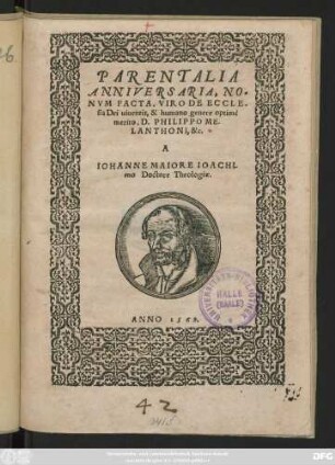PARENTALIA || ANNIVERSARIA, NO=||NVM FACTA, VIRO DE ECCLE-||sia Dei uiuentis, & humano genere optimè || merito. D.PHILIPPO ME-||LANTHONI, &c.|| A || IOHANNE MAIORE IOACHI-||mo Doctore Theologiae.||