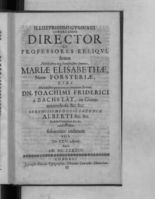 Illustrissimi Gymnasii Coburgensis Director Et Professores Reliqui, funus ... Mariae Elisabethae, Natae Försteriae, Viri ... Dn. Joachimi Friderici a Bachstät ... relictae Viduae, solenniter indicunt Suis. Die XXII. Aprilis Anno M.DC.LXXXIII.