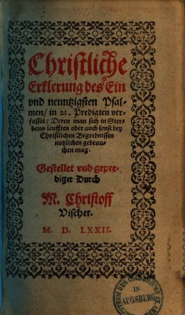 Christliche Erklerung des 91 Psalmen in 21 Predigten ... deren man sich in Sterbens leufften oder auch sonst bey ... Begrebnissen gebrauchen mag ...