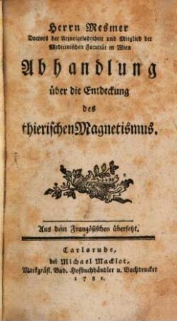 Herrn Mesmer Doctors der Arzneigelahrtheit und Mitglied der Medicinischen Facultät in Wien Abhandlung über die Entdeckung des thierischen Magnetismus