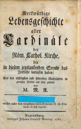 Merkwürdige Lebensgeschichte aller Cardinäle der Röm. Cathol. Kirche, die in diesem jetztlaufenden Seculo das Zeitliche verlassen haben, 1. Welcher außer dem vorgesetzten Leben Clementis XI. 86. Cardinäle in sich begreift