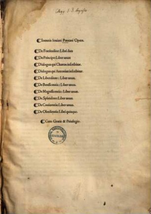 Ioannis Iovianus Pontani Opera : de fortitudine libri duo ; de principe liber unus ; dialogus qui charon inscribitur ; dialogus, qui Antonius inscribitur ...