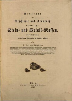 Beyträge zur Geschichte und Kenntniß meteorischer Stein- und Metall-Massen, und der Erscheinungen, welche deren Niederfallen zu begleiten pflegen : mit acht Steindruck-Tafeln, einem Meteor-Eisen-Autograph und einer Karte