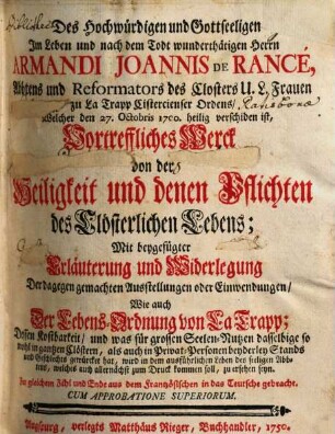 Des Hohwürdigen ... Herrn Armandi Joannis de Rancé, Abbtens ... Vortreffliches Werck von der Heiligkeit und denen Pflichten des Clösterlichen Lebens : Mit beygefügter Erläuterung und Widerlegung Der dagegen gemachten Ausstellungen oder Einwendungen, Wie auch Der Lebens-Ordnung von LaTrapp, ...
