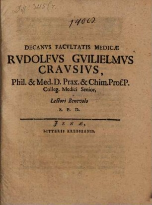 Decanus Facultatis Medicae Rudolfus Guilielmus Crausius, Phil. & Med. D. Prax. & Chim. Prof. P. Colleg. Medici Senior, Lectori Benevolo S.P.D. : [P.P. sub sigillo Facultatis, Ienae, MDCXC. d. 27. Iulii]