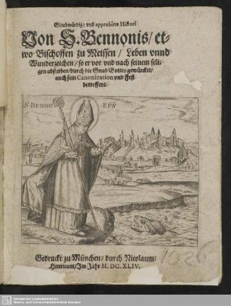 Glaubwürdig: und approbirte Historia Von S. Bennonis, etwo Bischoffen zu Meissen, Leben und Wunderzeichen