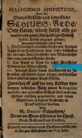 Syllogismus apodicticus, Das ist ... Schluss-Rede Dem klaren ... lästerhafftigen Beweiß Jodoci Kedds entgegen gesetzet : darinnen bewiesen wird, daß I. Die Römische Katholische Kirche ... die ... irrige Kirche, II. Der Papst ... der ... Wider-Christ, III. Jodocus Kedd ... ein ... verführischer Lehrer ... sey ...