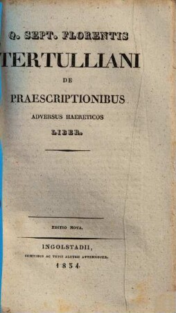 Q. Sept. Florentis Tertulliani De praescriptionibus adversus haereticos liber