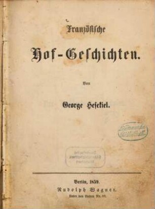 Französische Hof-Geschichten : Von George Hesekiel. (Inhalt: Strandrecht. - Des Königs letzter Besuch. - Die grosse Mademoiselle. - Die Geliebte des Königs. - Die grauen Schwestern. - Ein grosses Lever von Versailles. - Mädchenvertraulichkeiten. - Der Bastard von Chevreuse. - Die Abtei von Fontevrault.)