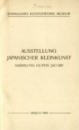 Ausstellung japanischer Kleinkunst : Sammlung Gustav Jacoby ; Königliches Kunstgewerbe-Museum Berlin 1905