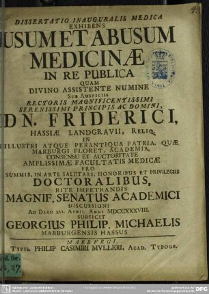 Dissertatio Inauguralis Medica Exhibens Usum Et Abusum Medicinae In Re Publica : Quam ... Discussioni Ad Diem XVI. April. Anni MDCCXXXVIII. Subiicit Georgius Philip. Michaelis Marburgensis Hassus