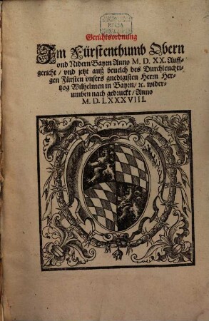 Gerichtsordnung Jm Fürstenthumb Obern vnd Nidern Bayrn Anno M.D.XX. Auffgericht, vnd jetzt auß beuelch des ... Hertzog Wilhelmen in Bayrn ... widerumben nach gedruckt, Anno M.D.LXXXVIII.