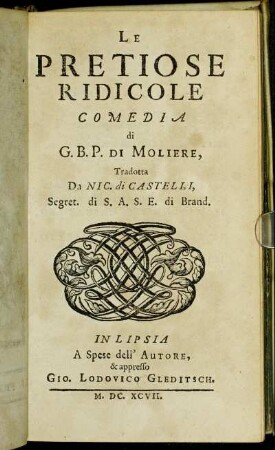 Le Pretiose Ridicole / Comedia di G. B. P. Di Moliere, Tradotta Da Nic. di Castelli, Segret. di S. A. S. E. di Brand.