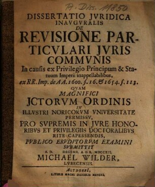 Dissertatio Jvridica Inavgvralis De Revisione Particulari Jvris Commvnis In causis ex Privilegio Principum & Statuum Imperii inappellabilibus, ex RR. Imp. de AA. 1600. §. 16. & 1654. §. 113.