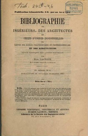 Bibliographie des Ingénieurs, des Architectes des Chefs d'Usines Industrielles, des Elèves des Écoles Polytechnique et Professionnelles et des Agriculteurs : Revue critique des livres nouveaux. 6. 1867