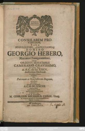 Consularem Provinciam, Viro Nobilissimo, Amplissimoq[ue] Domino Georgio Hebero ... hactenus Ordinis Senatorii Camerario Gravissimo ... ex debita, Erga Patronum ac Benefactorem Magnum, observantia