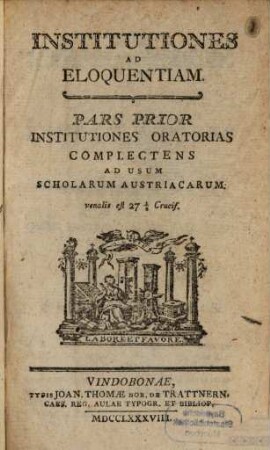 Institutiones ad eloquentiam : ad usum scholarum Austriacarum, 1. Institutiones Oratorias Complectens