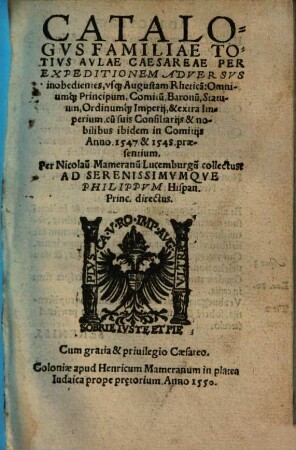 Catalogus familiae totius aulae Caesareae per expeditionem adversus inobedientes usque Augustam Rheticam : omniumque principum, comitum, baronum statuum, ordinumque imperii et extra imperium cum suis consiliariis et nobilibus ibidem in comitiis anno 1547 et 1548 praesentium