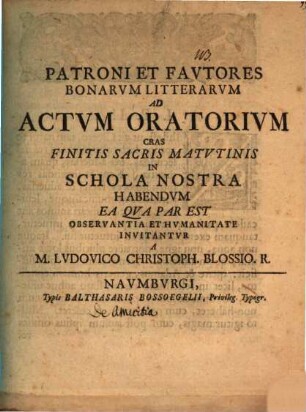 Patroni et fautores bonarum litterarum ad actum oratorium cras finitis sacris matutinis in schola nostra habendum ... invitantur a M. Ludovico Christoph. Blossio : [Programma quo simul de amicitia disseritur]