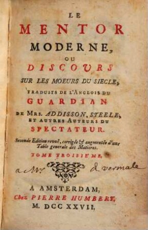 Le mentor moderne, ou discours sur le moeurs du siècle : trad. de l'anglois du Guardian de ... et autres auteurs du Spectateur. 3. 1727
