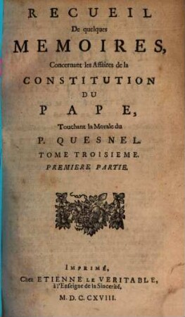 Recueil De quelques Memoires, Concernant les Affaires de la Constitution Du Pape, Touchant la Morale du P. Quesnel, 3,1
