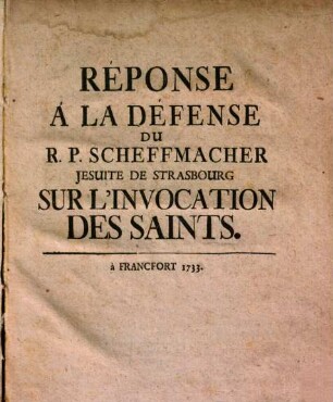 Réponse à la Défense du R. P. Scheffmacher Jesuite de Strasbourg sur l'invocation des saints