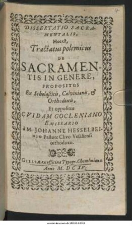 Dissertatio Sacramentalis, Hoc est, Tractatus polemicus De Sacramentis In Genere : Propositus Ex Scholasticis, Calvinianis, & Orthodoxis, Et oppositus Cuidam Gocleniano Emissario