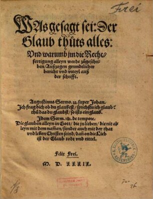 Was gesagt sei: Der Glaub thuts alles: Vnd warumb jm die Rechtfertigung alleyn werde zugeschriben, Außzogen grundtlicher bericht vnd vrteyl auß der schrifft