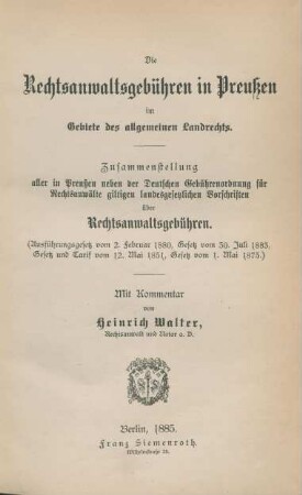 Die Rechtsanwaltsgebühren in Preußen im Gebiete des allgemeinen Landrechts : Zusammenstellung aller in Preußen neben der Deutschen Gebührenordnung für Rechtsanwälte giltigen landesgesetzlichen Vorschriften über Rechtsanwaltsgebühren (Ausführungsgesetz vom 2. Februar 1880, Gesetz vom 30. Juli 1883, Gesetz und Tarif vom 12. Mai 1851, Gesetz vom 1. Mai 1875 ) ; mit Kommentar