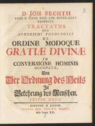 D. Joh. Fechtii Prof. P. Cons. Duc. Ads. Distr. Rost. Superint. Tractatus Seu Aphorismi Theologici De Ordine Modoque Gratiæ Divinæ In Conversione Hominis Occupatæ, Von Der Ordnung des Heils In Bekehrung des Menschen
