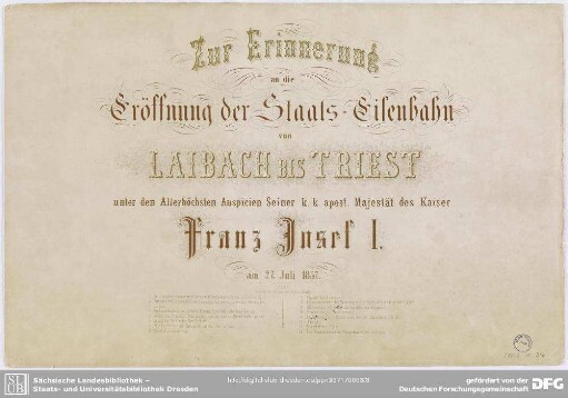 Zur Erinnerung an die Eröffnung der Staats-Eisenbahn von Laibach bis Triest unter den Allerhöchsten Auspicien Seiner k. k. apost. Majestät des Kaiser Franz Josef I. : am 27. Juli 1857