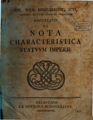 Ioh. Wilh. Engelbrecht, ICTI, Professor. Qvondam Helmstad. Celeberrimi Dissertatio De Nota Characteristica Statvvm Imperii