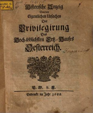 Historische Anzeig von den eigentlichen Ursachen der Privilegirung Des Hoch-löblichen Ertz-Hauses Oesterreich