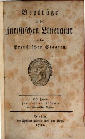 Beyträge zu der juristischen Litteratur in den preussischen Staaten : eine periodische Schrift. [6,a]. 1780