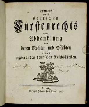 Entwurf eines deutschen Fürstenrechts oder Abhandlung von denen Rechten und Pflichten eines regierenden deutschen Reichsfürsten