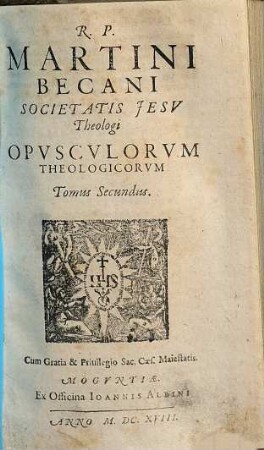 R.P. Martini Becani Societatis Jesv Theologi Opvscvlorvm Theologicorvm Tomus .... T. 2