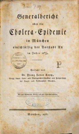 Generalbericht über die Cholera-Epidemie in München einschlüssig der Vorstadt Au im Jahre 1836/37 : Mit 2 illuminirten Karten [davon 1 statist. Tabelle] und 10 Uebersichtstabellen