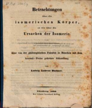 Betrachtungen über die isomerischen Körper, so wie über die Ursachen der Isomerie : eine von der philosophischen Fakultät in München mit dem Accessit-Preis gekrönte Abhandlung
