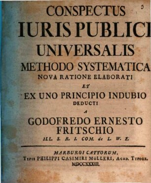 Comspectus Iuris Publici Universalis : Methodo Systematica Nova Ratione Elaborati Et Ex Uno Principio Indubio Deducti