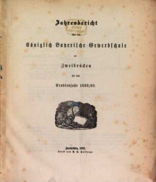 Jahresbericht über die Königlich Bayerische Gewerbschule zu Zweibrücken : für das Studienjahr .... 1868/69 (1869)