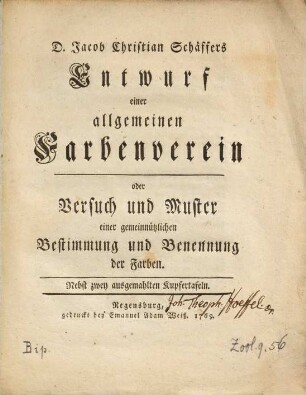 D. Jacob Christian Schäffers Entwurf einer allgemeinen Farbenverein oder Versuch und Muster einer gemeinnützlichen Bestimmung und Benennung der Farben : Nebst zwey ausgemahlten Kupfertafeln