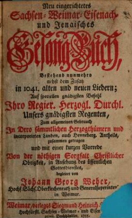 Neu eingerichtetes Sachsen-Weimar-Eisenach- und Jenaisches Gesang-Buch : Bestehend nunmehro nebst dem Zusatz in 1041. alten und neuen Liedern