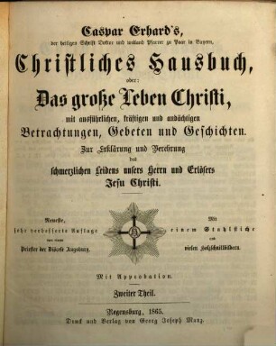 Caspar Erhard's Christliches Hausbuch, oder das große Leben Christi : mit ausführlichen, kräftigen und andächtigen Betrachtungen, Gebeten und Geschichten ; zur Erklärung und Verehrung des sterblichen und des glorreichen Lebens unsers Herrn und Erlösers Jesu Christi ; mit einer Beigabe: Über die vier letzten Dinge, 2