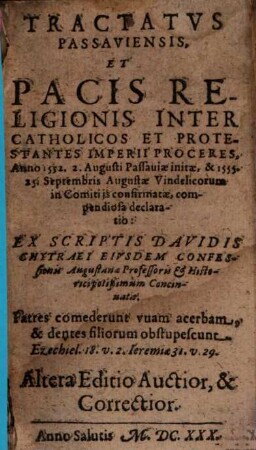 Tractatvs Passaviensis, Et Pacis Religionis Inter Catholicos Et Protestantes Imperii Proceres : Anno 1552. 2. Augusti Passauiae initae, & 1555. 25. Septembris Augustae Vindelicorum in Comitijs confirmatæ, compendiosa declaratio