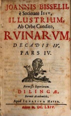 Joannis Bisselii, è Societate Jesv, Illustrium, Ab Orbe Condito, Rvinarvm, Decas ... : Quadripartita; Vsque ad Christum, 4,4