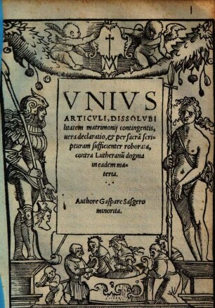 Vnivs Articvli, Dissolvbilitatem matrimonij contingentis, uera declaratio, et per sacra[m] scripturam sufficienter roborata, contra Lutheranu[m] dogma in eadem materia
