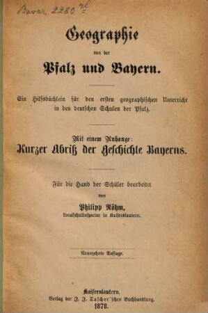Geographie von der Pfalz und Bayern : Ein Hilfsbüchlein für den ersten geographischen Unterricht in den deutschen Schulen der Pfalz. Für die Hand der Schüler bearbeitet von Phillip Röhm