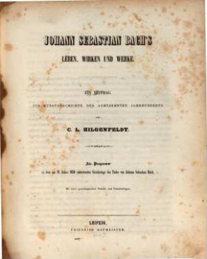 Johann Sebastian Bach's Leben, Wirken und Werke : ein Beitrag zur Kunstgeschichte des achtzehnten Jahrhunderts ; ; als Programm zu dem am 28. Julius 1850 eintretenden Säculartage des Todes von Johann Sebastian Bach ; mit einer genealogischen Tabelle und Notenbeilagen